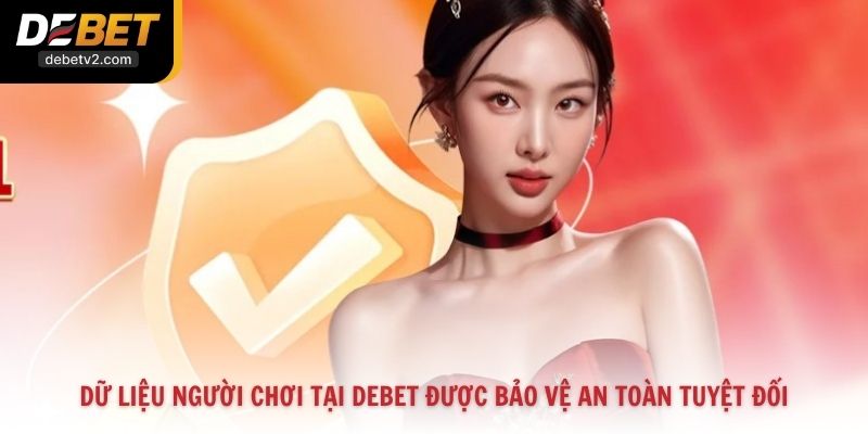 Dữ liệu người chơi tại Debet được bảo vệ an toàn tuyệt đối
