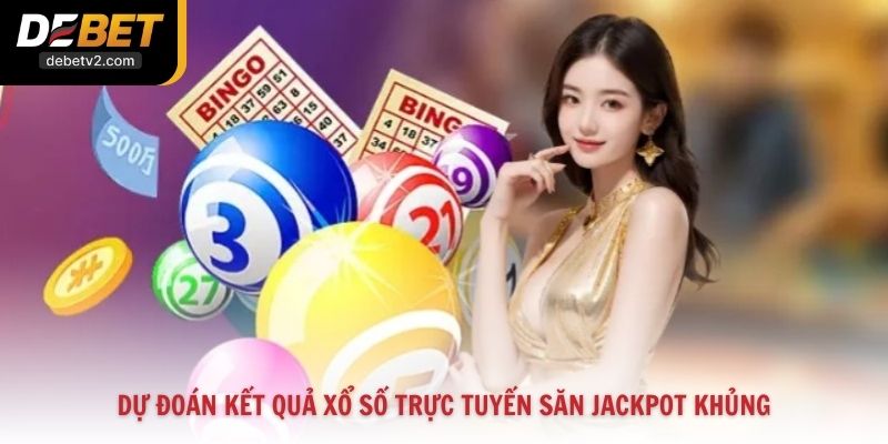 Dự đoán kết quả xổ số trực tuyến săn Jackpot khủng