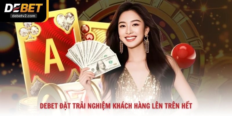 Debet đặt trải nghiệm khách hàng lên trên hết