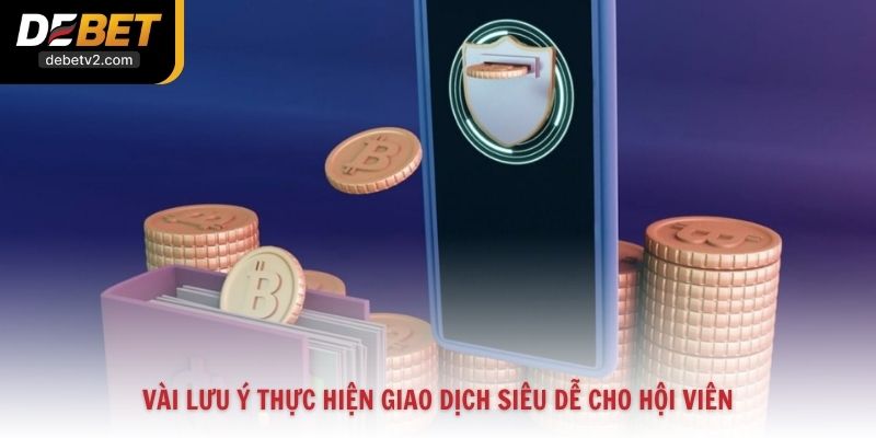 Vài lưu ý thực hiện giao dịch siêu dễ cho hội viên