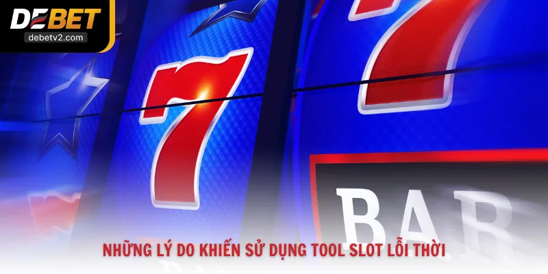 Những lý do khiến sử dụng tool slot lỗi thời