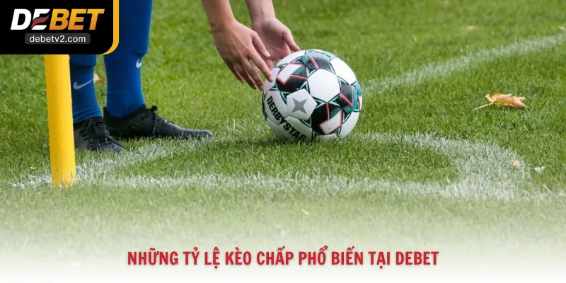 Những tỷ lệ kèo chấp phổ biến tại Debet