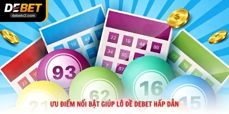 Ưu điểm nổi bật giúp lô đề Debet hấp dẫn